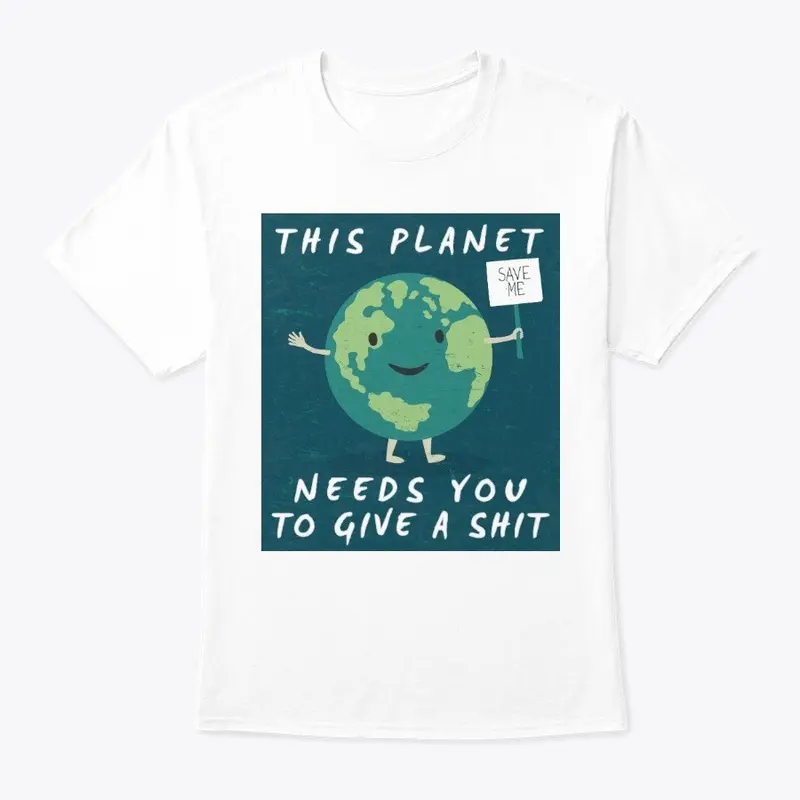 This Planet Needs You To Give A Shit