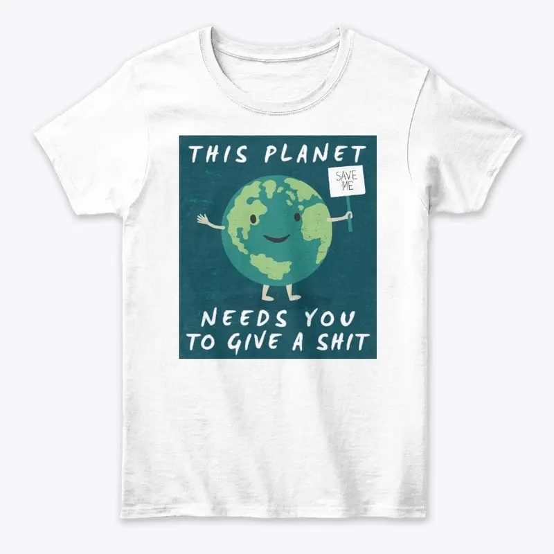 This Planet Needs You To Give A Shit