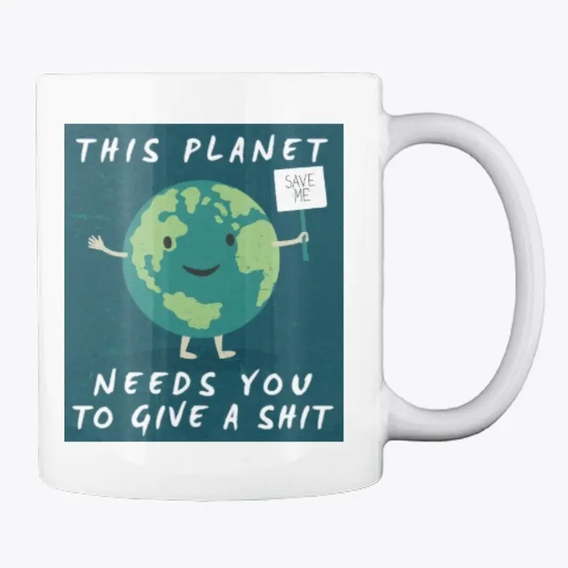 This Planet Needs You To Give A Shit